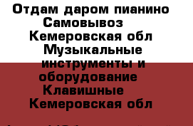 Отдам даром пианино. Самовывоз.0 - Кемеровская обл. Музыкальные инструменты и оборудование » Клавишные   . Кемеровская обл.